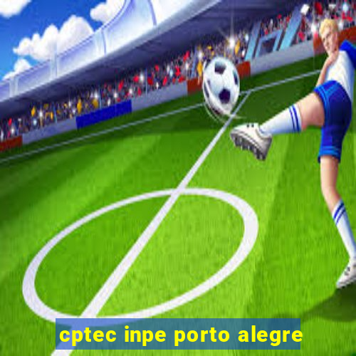 cptec inpe porto alegre